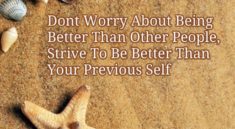 Dont worry about being better than other people trive to be better than your previous self
