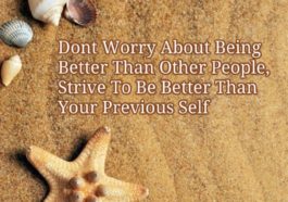Dont worry about being better than other people trive to be better than your previous self